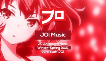[JOI Music] 20 Anisong Terbaik Musim Dingin & Musim Semi 2021 Versi Staff JOI